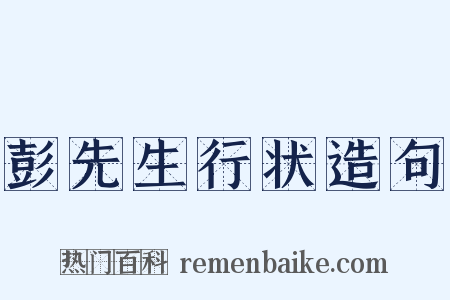 彭先生行状造句是什么意思的图片